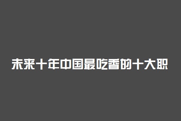 未来十年中国最吃香的十大职业