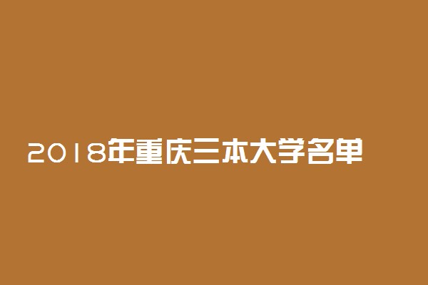 2018年重庆三本大学名单 重庆三本院校有哪些