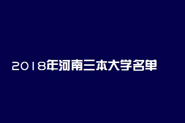 2018年河南三本大学名单 河南三本院校有哪些