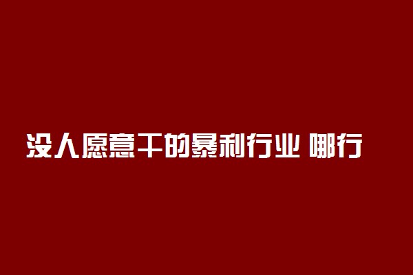 没人愿意干的暴利行业 哪行最赚钱