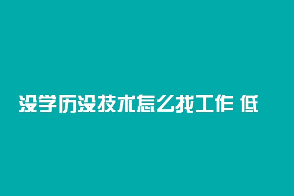 没学历没技术怎么找工作 低学历做什么有出息