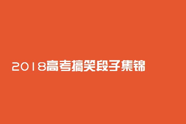 2018高考搞笑段子集锦