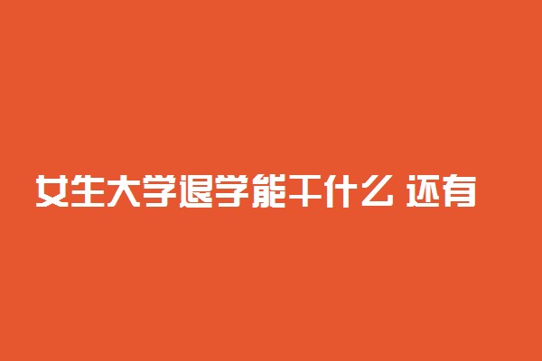 女生大学退学能干什么 还有出息吗