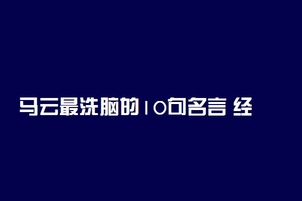 马云最洗脑的10句名言 经典励志语录