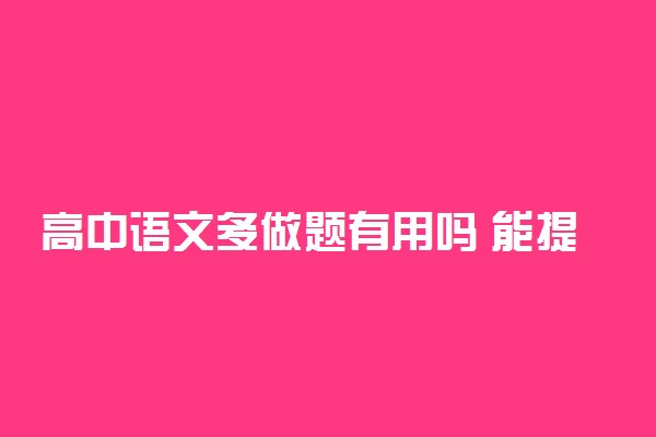 高中语文多做题有用吗 能提高分数吗