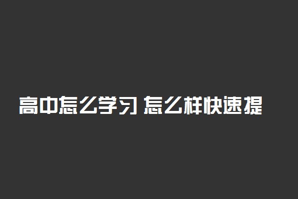 高中怎么学习 怎么样快速提高成绩