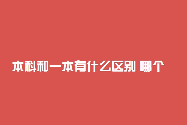 本科和一本有什么区别 哪个好