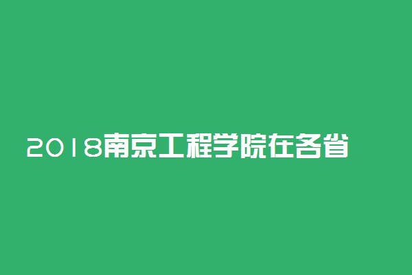 2018南京工程学院在各省录取分数线【最新公布】