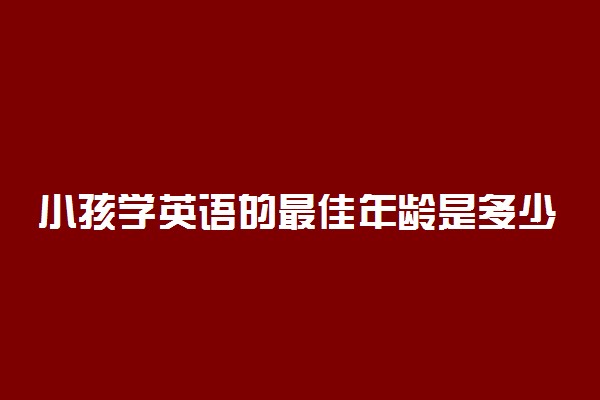 小孩学英语的最佳年龄是多少