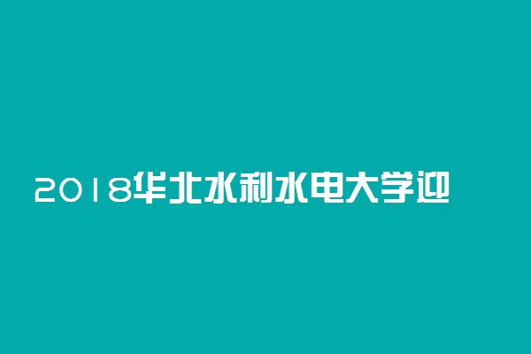 2018华北水利水电大学迎新网入口 入学时间及流程