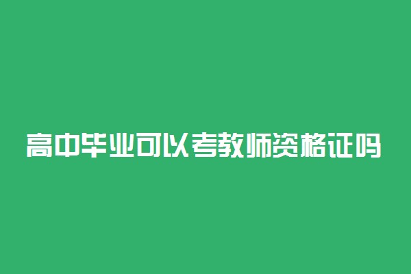 高中毕业可以考教师资格证吗