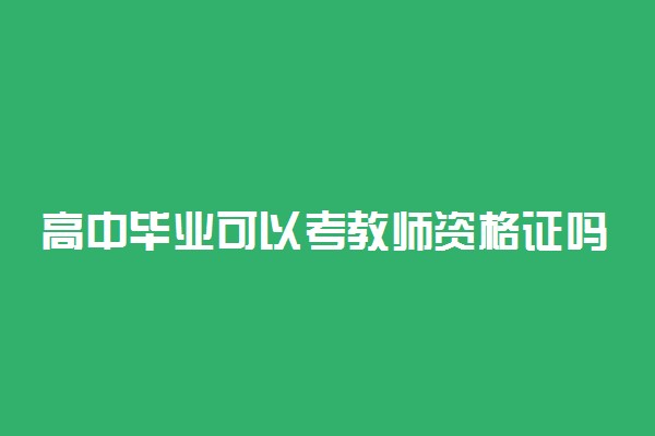 高中毕业可以考教师资格证吗