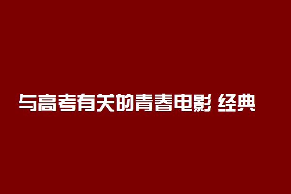 与高考有关的青春电影 经典好看的青春影片