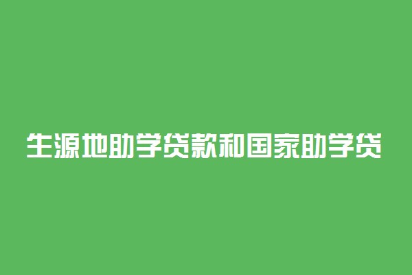 生源地助学贷款和国家助学贷款的区别