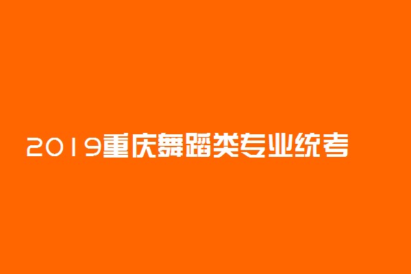 2019重庆舞蹈类专业统考大纲出台