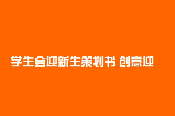 学生会迎新生策划书 创意迎新计划书