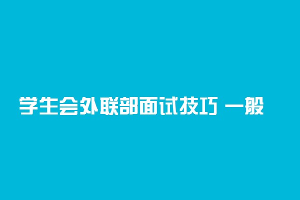 学生会外联部面试技巧 一般会问什么