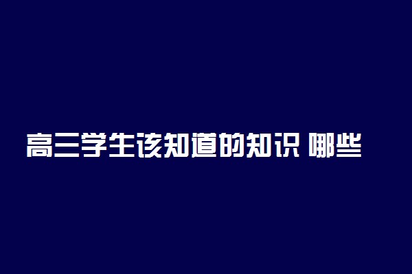 高三学生该知道的知识 哪些是必会的