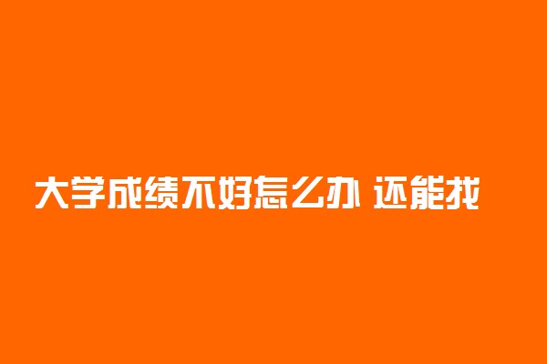 大学成绩不好怎么办 还能找到工作吗