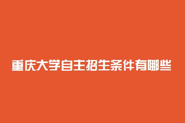 重庆大学自主招生条件有哪些