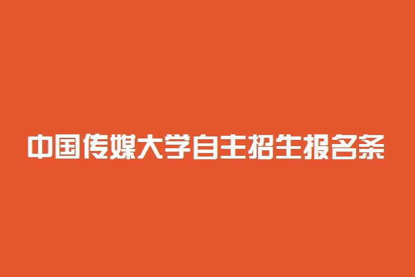 中国传媒大学自主招生报名条件是什么