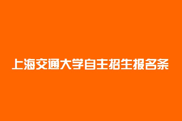 上海交通大学自主招生报名条件是什么