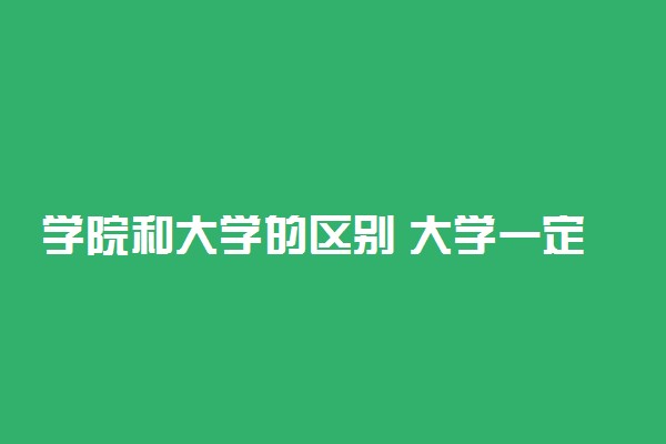 学院和大学的区别 大学一定比学院好吗