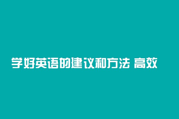 学好英语的建议和方法 高效学习英语的窍门