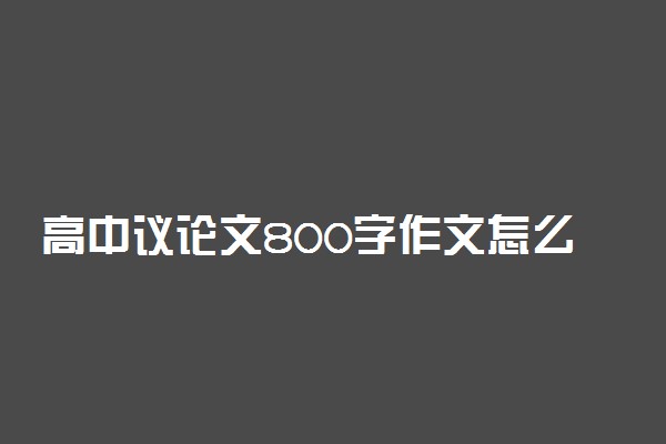 高中议论文800字作文怎么写