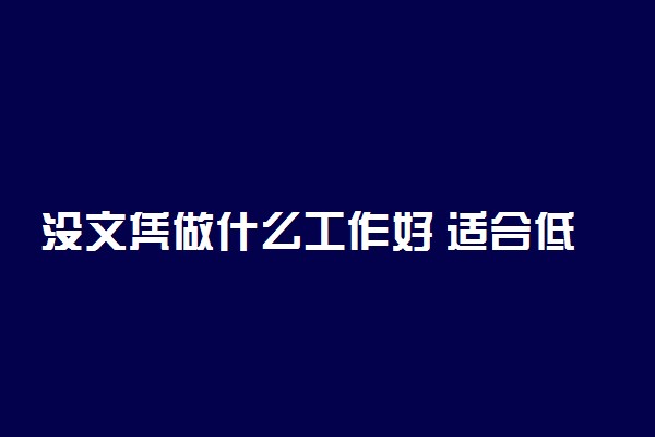 没文凭做什么工作好 适合低学历的高薪工作