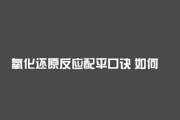 氧化还原反应配平口诀 如何配平