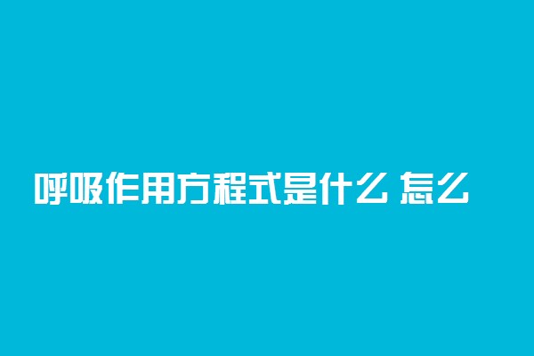 呼吸作用方程式是什么 怎么写