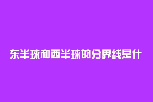 东半球和西半球的分界线是什么