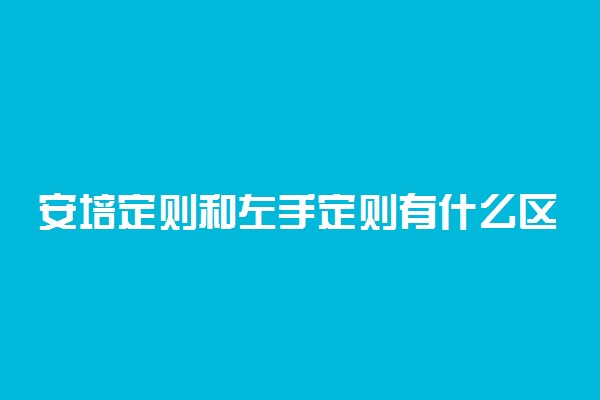 安培定则和左手定则有什么区别