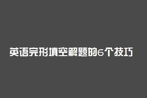 英语完形填空解题的6个技巧是什么