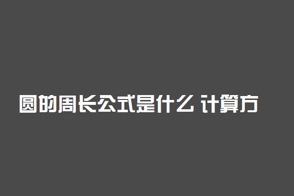 圆的周长公式是什么 计算方法有哪些