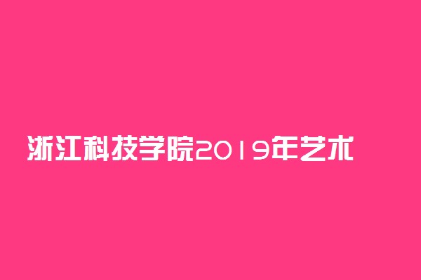 浙江科技学院2019年艺术类招生章程 招生专业及计划