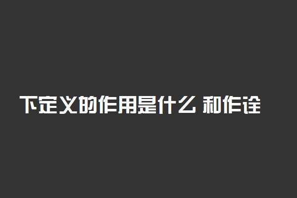 下定义的作用是什么 和作诠释有哪些区别