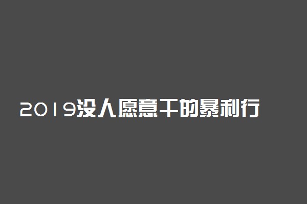 2019没人愿意干的暴利行业有哪些