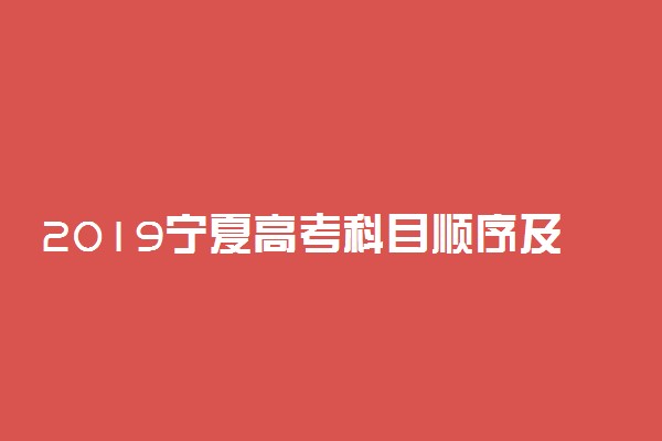 2019宁夏高考科目顺序及时间安排表