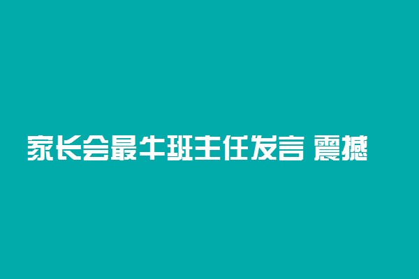 家长会最牛班主任发言 震撼人心的精品发言