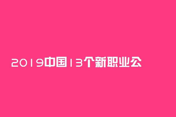 2019中国13个新职业公布 新职业包括哪些