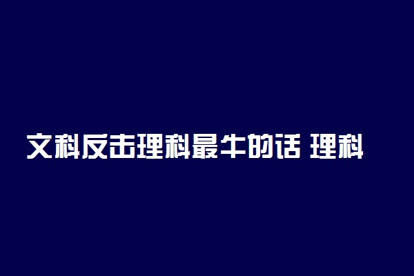 文科反击理科最牛的话 理科生和文科生互怼