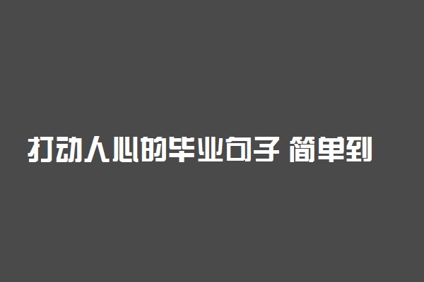 打动人心的毕业句子 简单到哭的毕业季语录