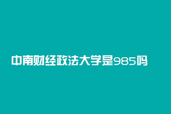 中南财经政法大学是985吗