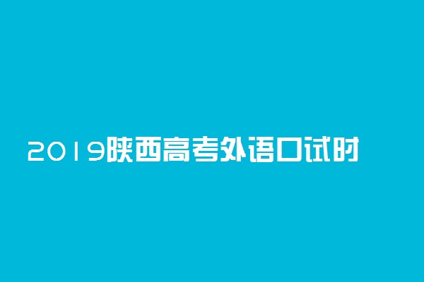 2019陕西高考外语口试时间及考点安排