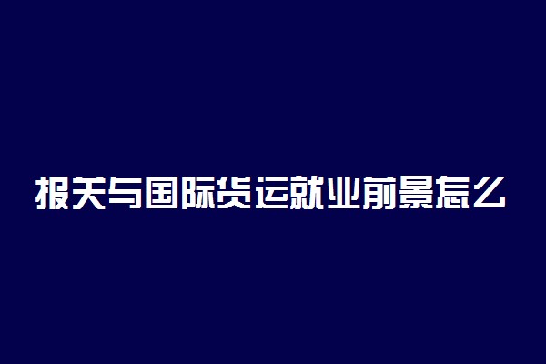 报关与国际货运就业前景怎么样