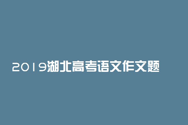 2019湖北高考语文作文题目：热爱劳动的演讲稿