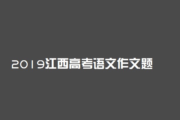 2019江西高考语文作文题目及点评