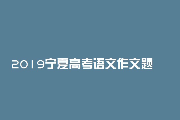 2019宁夏高考语文作文题目：纪念五四运动100周年大会